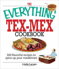 Title: The Everything Tex-Mex Cookbook: 300 Flavorful Recipes to Spice Up Your Mealtimes! (PagePerfect NOOK Book), Author: Linda Larsen