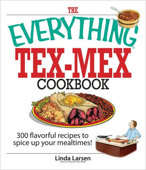 The Everything Tex-Mex Cookbook: 300 Flavorful Recipes to Spice Up Your Mealtimes! (PagePerfect NOOK Book)