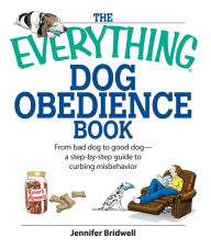 Title: The Everything Dog Obedience Book: From Bad Dog to Good Dog, Author: Jennifer Bridwell