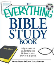 Title: The Everything Bible Study Book: All You Need to Understand the Bible-On Your Own or in a Group, Author: James Stuart Bell
