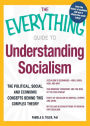 The Everything Guide to Understanding Socialism: The political, social, and economic concepts behind this complex theory