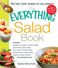 Title: The Everything Salad Book: Includes Raspberry-Cranberry Spinich Salad, Sweet Spring Baby Salad, Dijon Apricot Chicken Salad, Mediterranean Tomato Salad, Sesame Orange Coleslaw, Author: Aysha Schurman