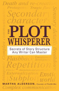 Title: The Plot Whisperer: Secrets of Story Structure Any Writer Can Master, Author: Martha Alderson