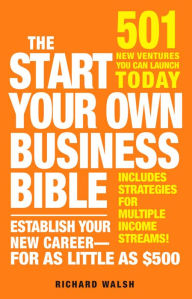 Title: The Start Your Own Business Bible: 501 New Ventures You Can Launch Today, Author: Richard J Wallace