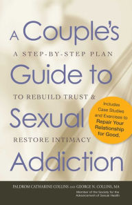 Title: A Couple's Guide to Sexual Addiction: A Step-by-Step Plan to Rebuild Trust and Restore Intimacy, Author: Paldrom Collins