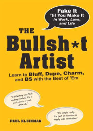 Title: The Bullsh*t Artist: Learn to Bluff, Dupe, Charm, and BS with the Best of 'Em, Author: Paul Kleinman