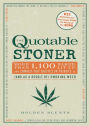 The Quotable Stoner: More that 1,100 Baked, Lit-Up, and Zonked-Out Quotes in Tribute to (and as a Result of) Smoking Weed