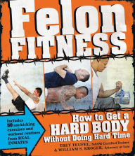 Title: Felon Fitness: How to Get a Hard Body Without Doing Hard Time, Author: William S Kroger