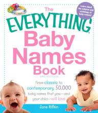 Title: The Everything Baby Names Book: From classic to contemporary, 50,000 baby names that you--and your child---will love, Author: June Rifkin
