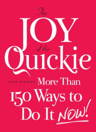 Title: The Joy of the Quickie: More Than 150 Ways to Do It Now!, Author: Kate Stevens