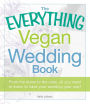 The Everything Vegan Wedding Book: From the dress to the cake, all you need to know to have your wedding your way!