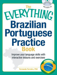 Title: The Everything Brazilian Portuguese Practice Book: Improve your language skills with inteactive lessons and exercises, Author: Fernanda Ferreira