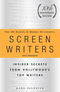 Title: The 101 Habits of Highly Successful Screenwriters, 10th Anniversary Edition: Insider Secrets from Hollywood's Top Writers, Author: Karl Iglesias