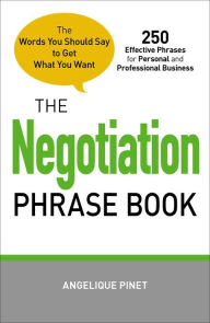 Title: The Negotiation Phrase Book: The Words You Should Say to Get What You Want, Author: Angelique Pinet