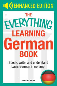 Title: The Everything Learning German Book: Speak, write, and understand basic German in no time, Author: Edward Swick