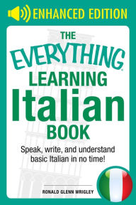 Title: The Everything Learning Italian Book: Speak, Write, and Understand Italian in No Time, Author: Ronald Glenn Wrigley