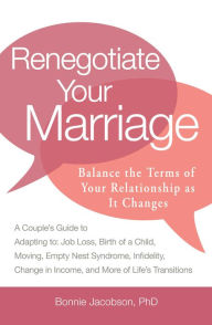 Title: Renegotiate Your Marriage: Balance the Terms of Your Relationship as It Changes, Author: Bonnie Jacobson PhD