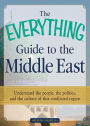 The Everything Guide to the Middle East: Understand the people, the politics, and the culture of this conflicted region