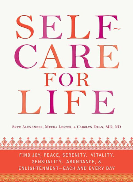 Self-Care for Life: Find Joy, Peace, Serenity, Vitality, Sensuality, Abundance, and Enlightenment - Each and Every Day