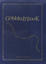 Title: Gobbledygook: A Dictionary That's 2/3 Accurate, 1/3 Nonsense - And 100% Up to You to Decide, Author: William Wilson