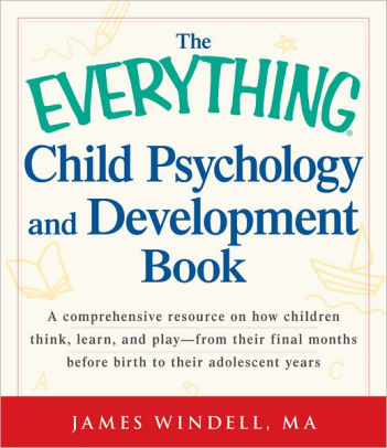 The Everything Child Psychology and Development Book: A comprehensive ...