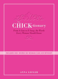 Title: The Chicktionary: From A-line to Z-snap, the words every woman should know, Author: Anna Lefler