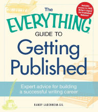Title: The Everything Guide to Getting Published: Expert advice for building a successful writing career, Author: Randy Landenheim-Gil