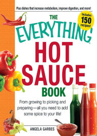 Title: The Everything Hot Sauce Book: From growing to picking and preparing - all you ned to add some spice to your life!, Author: Anglea Garbes