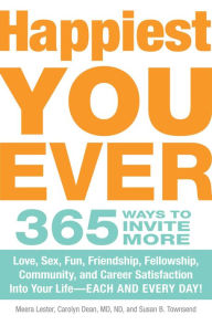 Title: Happiest You Ever: 365 Ways to Invite More Love, Sex, Fun, Friendship, Fellowship, Community, and Career Satisfaction into your Life - Each and Every Day!, Author: Meera Lester