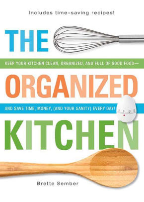 Title: The Organized Kitchen: Keep Your Kitchen Clean, Organized, and Full of Good Food - and Save Time, Money, (and Your Sanity) Every Day!, Author: Brette Sember