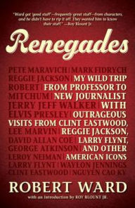 Title: Renegades: My Wild Trip from Professor to New Journalist with Outrageous Visits from Clint Eastwood, Reggie Jackson, Larry Flynt, and other American Icons, Author: Robert Ward