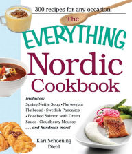 Title: The Everything Nordic Cookbook: Includes: Spring Nettle Soup, Norwegian Flatbread, Swedish Pancakes, Poached Salmon with Green Sauce, Cloudberry Mousse...and hundreds more!, Author: Kari Schoening Diehl