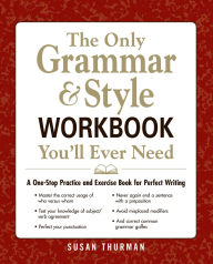 Title: The Only Grammar & Style Workbook You'll Ever Need: A One-Stop Practice and Exercise Book for Perfect Writing, Author: Susan Thurman