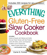 Title: The Everything Gluten-Free Slow Cooker Cookbook: Includes Butternut Squash with Walnuts and Vanilla, Peruvian Roast Chicken with Red Potatoes, Lamb with Garlic, Lemon, and Rosemary, Crustless Lemon Cheesecake, Maple Pumpkin Spice Lattes...and hundreds mor, Author: Carrie S Forbes