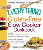 The Everything Gluten-Free Slow Cooker Cookbook: Includes Butternut Squash with Walnuts and Vanilla, Peruvian Roast Chicken with Red Potatoes, Lamb with Garlic, Lemon, and Rosemary, Crustless Lemon Cheesecake, Maple Pumpkin Spice Lattes...and hundreds mor