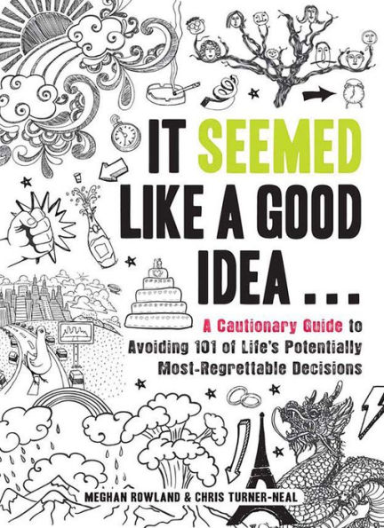 It Seemed Like a Good Idea...: A Cautionary Guide to Avoiding 101 of Life's Potentially Most-Regrettable Decisions
