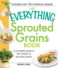 Title: The Everything Sprouted Grains Book: A complete guide to the miracle of sprouted grains, Author: Brandi Evans