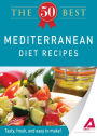 The 50 Best Mediterranean Diet Recipes: Tasty, fresh, and easy to make!