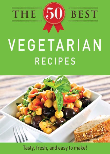 The 50 Best Vegetarian Recipes: Tasty, fresh, and easy to make!