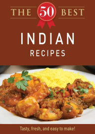 Title: The 50 Best Indian Recipes: Tasty, fresh, and easy to make!, Author: Adams Media Corporation