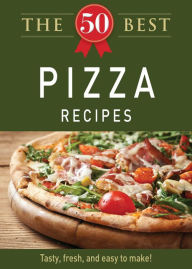 Title: The 50 Best Pizza Recipes: Tasty, fresh, and easy to make!, Author: Adams Media Corporation