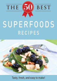 Title: The 50 Best Superfoods Recipes: Tasty, fresh, and easy to make!, Author: Adams Media Corporation