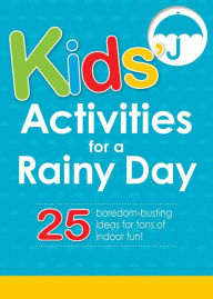 Title: Kids' Activities for a Rainy Day: 25 boredom-busting ideas for tons of indoor fun!, Author: Adams Media Corporation