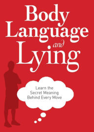 Title: Body Language and Lying: Learn the Secret Meaning Behind Every Move, Author: Adams Media Corporation