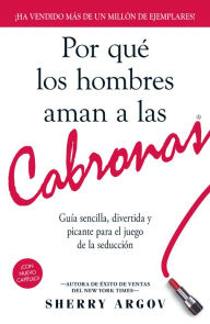 Title: Por que los hombres aman a las cabronas: Guia sencilla, divertida y picante para el juego de la seduccion, Author: Sherry Argov