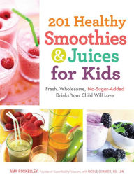 Title: 201 Healthy Smoothies & Juices for Kids: Fresh, Wholesome, No-Sugar-Added Drinks Your Child Will Love, Author: Amy Roskelley