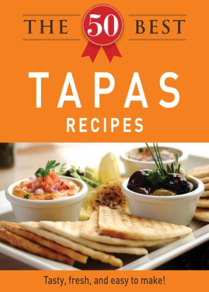 The 50 Best Tapas Recipes: Tasty, fresh, and easy to make!