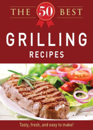Title: The 50 Best Grilling Recipes: Tasty, fresh, and easy to make!, Author: Adams Media Corporation