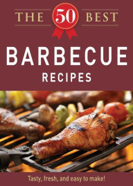 Title: The 50 Best Barbecue Recipes: Tasty, fresh, and easy to make!, Author: Adams Media Corporation