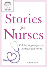 Title: A Cup of Comfort Stories for Nurses: Celebrating compassion, kindness, and caring, Author: Colleen Sell